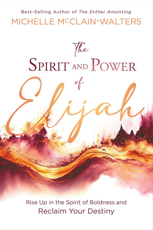 SIGNED COPY of The Spirit and Power of Elijah: Rise Up in the Spirit of Boldness and Reclaim Your Destiny (PREORDER)